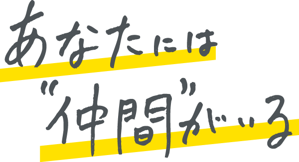 あなたには”仲間”がいる