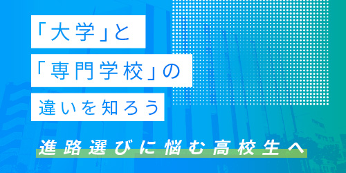 「大学」と「専門学校」の違いを知ろう